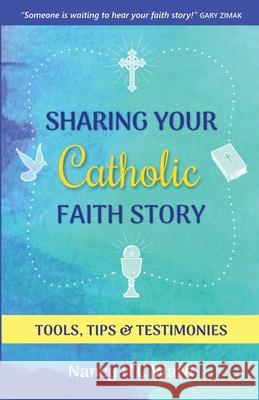 Sharing Your Catholic Faith Story: Tools, Tips, and Testimonies Nancy Hc Ward, Nicholas a Lisa 9781732625136 Word Works - książka