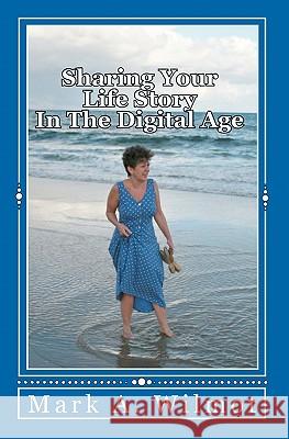 Sharing Your Life Story In The Digital Age: How To Combine Words & Pictures, and Publish Your Story Using Digital Technology Wilmot, Mark 9781442149267 Createspace - książka
