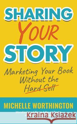 Sharing Your Story: Marketing Your Book Without The Hard Sell Worthington, Michelle 9780648227007 Share Your Story - książka
