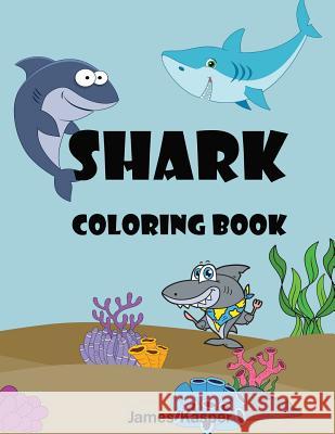 Shark Coloring Book: Kids Coloring Book for Ages 4-8, 8-12 A Fun Activity Book for Kids - Large Print James Kasper 9781079960426 Independently Published - książka