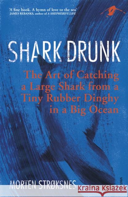 Shark Drunk: The Art of Catching a Large Shark from a Tiny Rubber Dinghy in a Big Ocean Morten Stroksnes 9781784704346 Vintage Publishing - książka