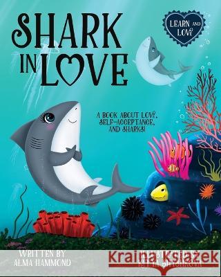 Shark in Love: A book about love, self-acceptance, and sharks Alma Hammond Katya Shyshkova  9781737638018 Sweetbeet Books - książka