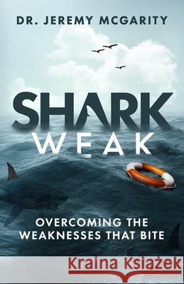 Shark Weak: Overcoming the Weaknesses That Bite Jeremy McGarity 9781952602221 Renown Publishing - książka