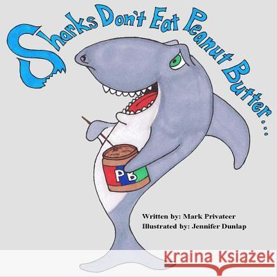 Sharks Don't Eat Peanut Butter Mark Privateer Jennifer Dunlap 9780989622066 No Frills Buffalo - książka