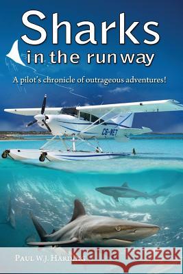 Sharks in the Runway: A Seaplane Pilot's Fifty-Year Journey Through Bahamian Times! Paul W J Harding 9781911525233 Clink Street Publishing - książka