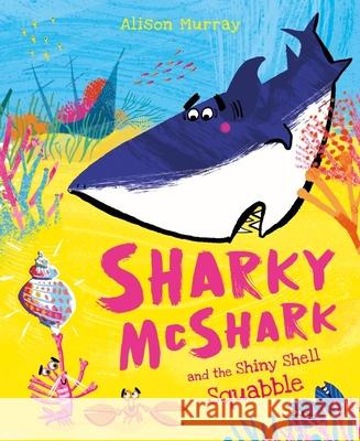 Sharky McShark and the Shiny Shell Squabble Alison Murray 9781408369760 Hachette Children's Group - książka