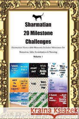 Sharmatian 20 Milestone Challenges Sharmatian Memorable Moments. Includes Milestones for Memories, Gifts, Socialization & Training Volume 1 Todays Doggy   9781395864033 Desert Thrust Ltd - książka