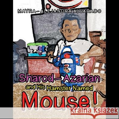 Sharod-Azarian and His Hamster Named Mouse! Mayra-Alejandra Alvarado 9781665535311 Authorhouse - książka