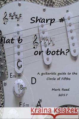 Sharp # Flat b or Both?: The Guitarists Guide to the Circle of Fifths Reed, Mark 9781542892520 Createspace Independent Publishing Platform - książka