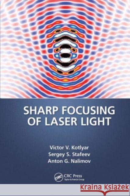 Sharp Focusing of Laser Light Victor V. Kotlyar, Sergei Stafeev, Anton Nalimov 9781032654171 CRC Press - książka