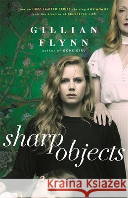 Sharp Objects: A major HBO & Sky Atlantic Limited Series starring Amy Adams, from the director of BIG LITTLE LIES, Jean-Marc Vallee Gillian Flynn 9781474601610 Orion Publishing Co - książka