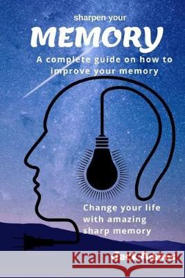 sharpen your memory: A complete guide on how to improve your memory, Change your life with amazing sharp memory Jack Adams 9781694914026 Independently Published - książka