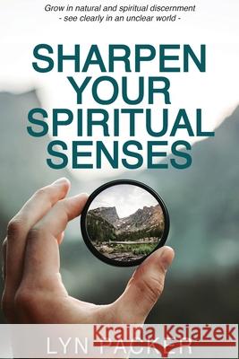Sharpen Your Spiritual Senses: Grow in natural and spiritual discernment - see clearly in an unclear world Lyn Packer 9780473594367 Robert and Lyn Packer - książka
