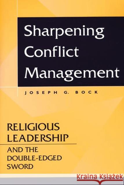 Sharpening Conflict Management: Religious Leadership and the Double-Edged Sword Bock, Joseph G. 9780275971083 Praeger Publishers - książka