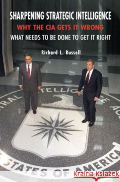 Sharpening Strategic Intelligence: Why the CIA Gets It Wrong and What Needs to Be Done to Get It Right Russell, Richard L. 9780521878159 Cambridge University Press - książka