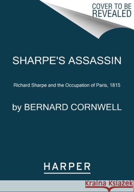 Sharpe's Assassin: Richard Sharpe and the Occupation of Paris, 1815 Bernard Cornwell 9780062563279 HarperCollins - książka