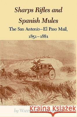 Sharps Rifles and Spanish Mules: The San Antonio-El Paso Mail, 1851-1881 Wayne R. Austerman 9781585440634 Texas A&M University Press - książka