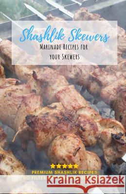 Shashlik Skewers: Shashlik Recipes for your perfect barbecue Sascha Schaschlik 9781791946623 Independently Published - książka