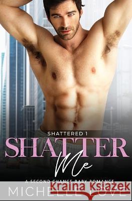 Shatter Me: A Second Chance Romance Michelle Love   9781639702510 Michelle Love - książka