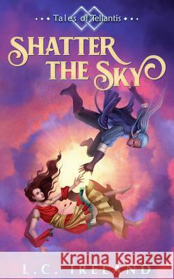 Shatter the Sky L. C. Ireland 9781943367320 Ghost Light Publishing - książka