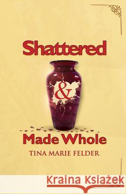 Shattered & Made Whole: Failures Don't Break Us-They Refine Our Success Tina Marie Felder 9780692610695 Tina Felder - książka