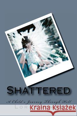 Shattered: A Child's Journey Through Hell Lori Choman 9781490392899 Createspace - książka