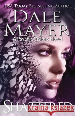 Shattered: A Psychic Visions Novel Dale Mayer 9781988315713 Valley Publishing Ltd. - książka