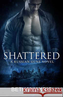 Shattered: A Russian Guns Novel Bethany-Kris 9780994790958 Bethany-Kris - książka