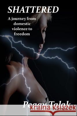 Shattered: A struggle against domestic abuse Talak, Peggy 9781986762113 Createspace Independent Publishing Platform - książka