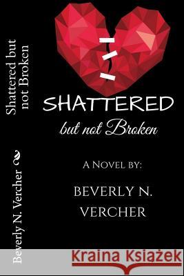Shattered but not Broken Vercher, Beverly N. 9781983738548 Createspace Independent Publishing Platform - książka