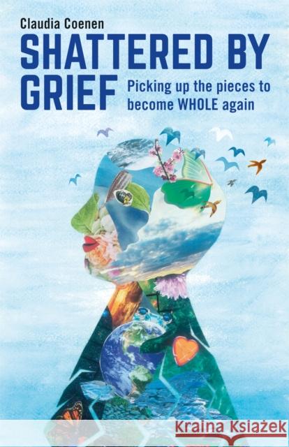 Shattered by Grief: Picking Up the Pieces to Become Whole Again Claudia Coenen 9781785927775 Jessica Kingsley Publishers - książka