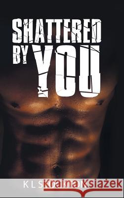 Shattered by You K L Stockton 9781504998055 Authorhouse - książka