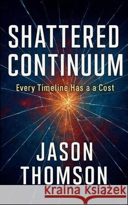Shattered Continuum: Every Timeline Has A Cost Jason Thomson 9781088198636 Jason Thomson - książka