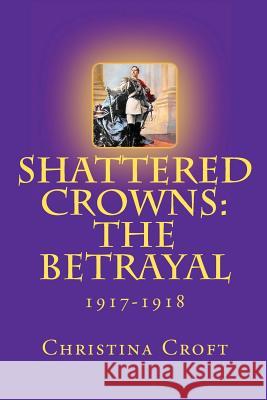 Shattered Crowns: The Betrayal Christina Croft 9781481957687 Createspace - książka