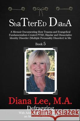 Shattered Diana - Book Five: A Memoir Documenting How Trauma and Evangelical Fundamentalism Created PTSD, Bipolar, Dissociative Disorder in Me Diana Lee 9781629671529 Child Advocate Press - książka