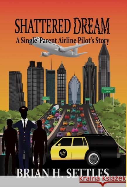 Shattered Dream: A Single-Parent Airline Pilot's Story Brian H. Settles 9781634915489 Booklocker.com - książka