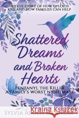 Shattered Dreams and Broken Hearts: Fentanyl, the Killer Mrs Sylvia Abolis Mennear 9781718920590 Createspace Independent Publishing Platform - książka