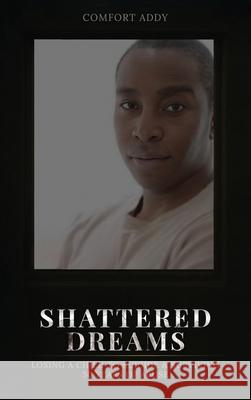 Shattered Dreams: Losing a Child to Suicide & Surviving 30 Years of Abuse Comfort Addy 9781969733055 McGilligan Publishing - książka