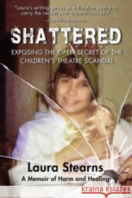 Shattered: Exposing the Open Secret of the Children's Theatre Scandal Laura Stearns 9781959770107 Calumet Editions - książka