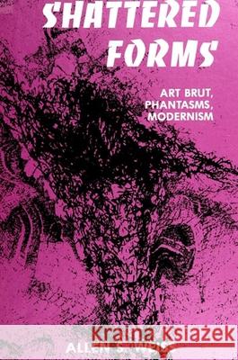 Shattered Forms: Art Brut, Phantasms, Modernism Allen S. Weiss 9780791411186 State University of New York Press - książka