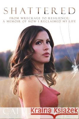 Shattered: From Wreckage to Resilience: A Memoir of How I Reclaimed My Life Caitlin Myers 9781958472156 Soul Speak Press - książka