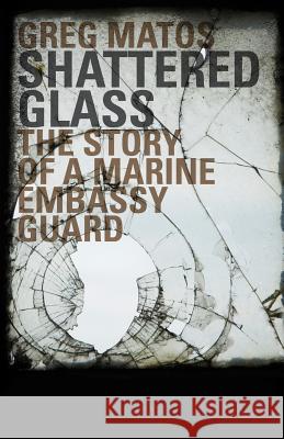 Shattered Glass: The Story of a Marine Embassy Guard Greg Matos 9780983230205 Blackstone Mills Press - książka