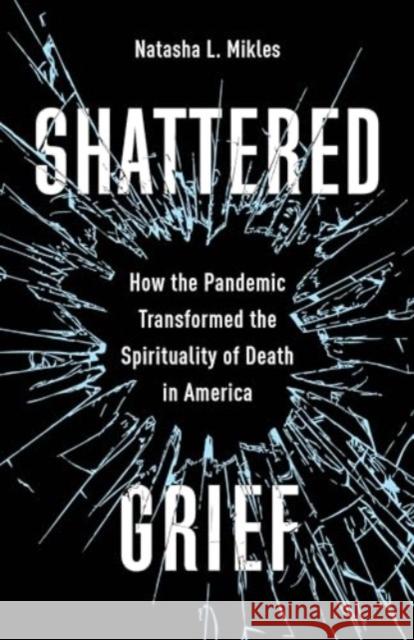 Shattered Grief: How the Pandemic Transformed the Spirituality of Death in America  9780231211468 Columbia University Press - książka