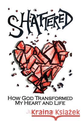 Shattered: How God Transformed My Heart and Life Judy Hehr 9780692962312 School Specialty Publishing - książka
