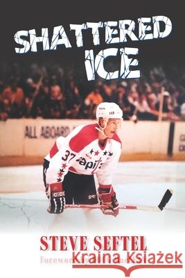 Shattered Ice Steve Seftel 9781999058142 Art of Hockey C/O Steve Seftel - książka