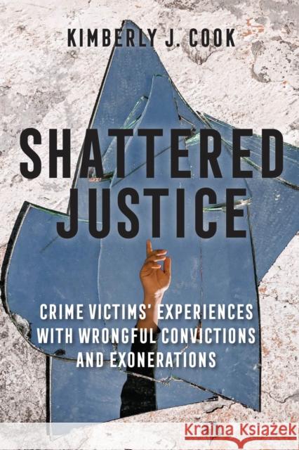 Shattered Justice: Crime Victims' Experiences with Wrongful Convictions and Exonerations Kimberly J. Cook 9781978820357 Rutgers University Press - książka