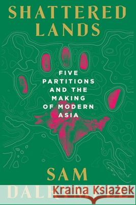Shattered Lands: Five Partitions and the Making of Modern Asia Sam Dalrymple 9781324123781 W. W. Norton & Company - książka
