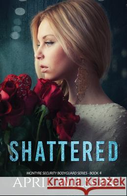 Shattered: McIntyre Security Bodyguard Series April Wilson 9781548543617 Createspace Independent Publishing Platform - książka