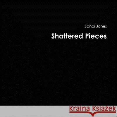 Shattered Pieces Sandi Jones 9781300344247 Lulu.com - książka