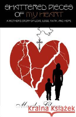 Shattered Pieces of My Heart: A Mother's Story of Love, Loss, Faith, and Hope Glynn, Marsha 9780595449194 iUniverse - książka
